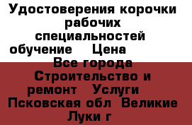 Удостоверения корочки рабочих специальностей (обучение) › Цена ­ 2 500 - Все города Строительство и ремонт » Услуги   . Псковская обл.,Великие Луки г.